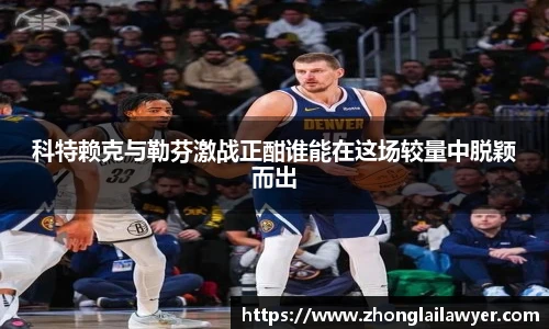 科特赖克与勒芬激战正酣谁能在这场较量中脱颖而出